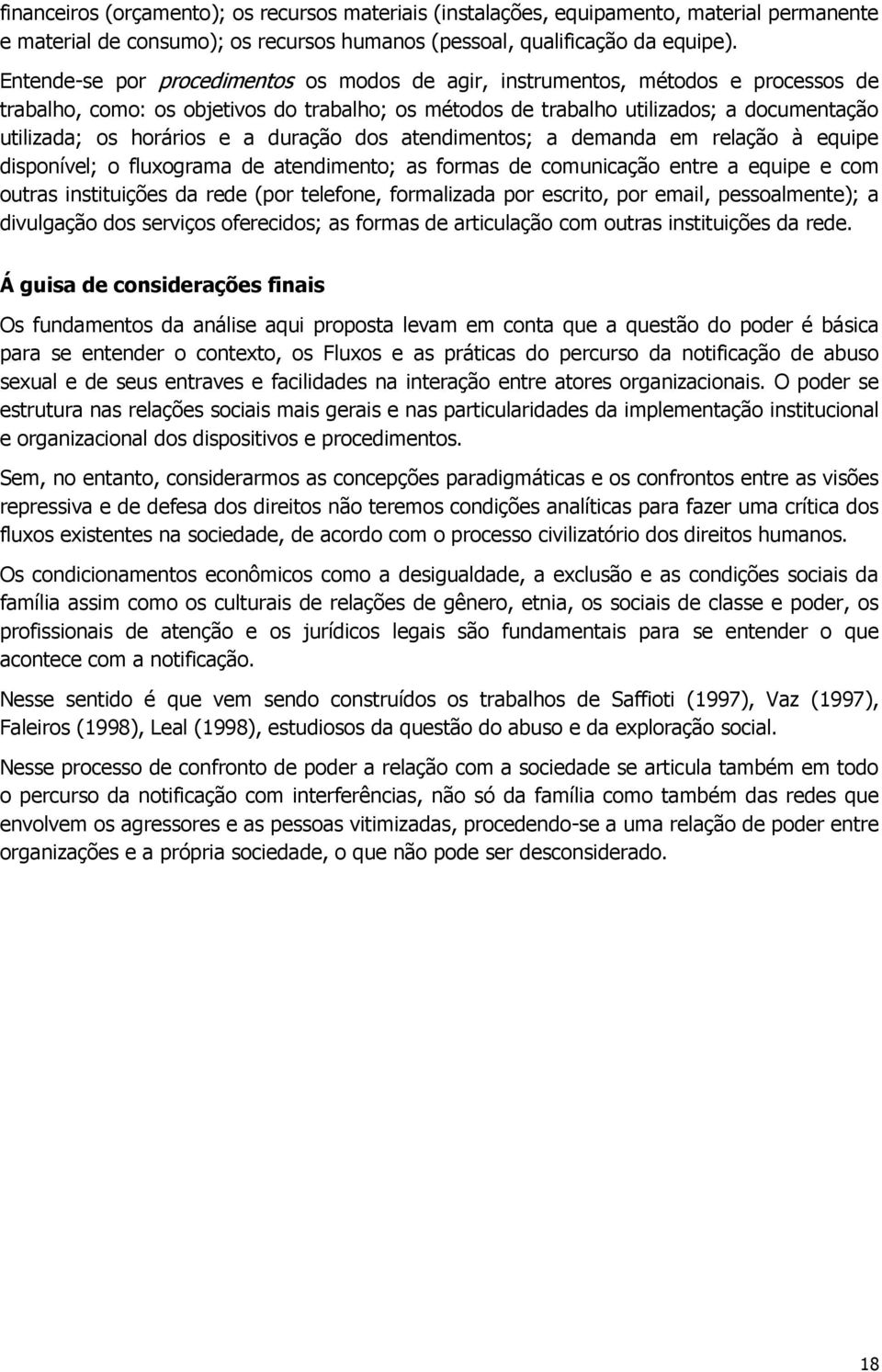 e a duração dos atendimentos; a demanda em relação à equipe disponível; o fluxograma de atendimento; as formas de comunicação entre a equipe e com outras instituições da rede (por telefone,