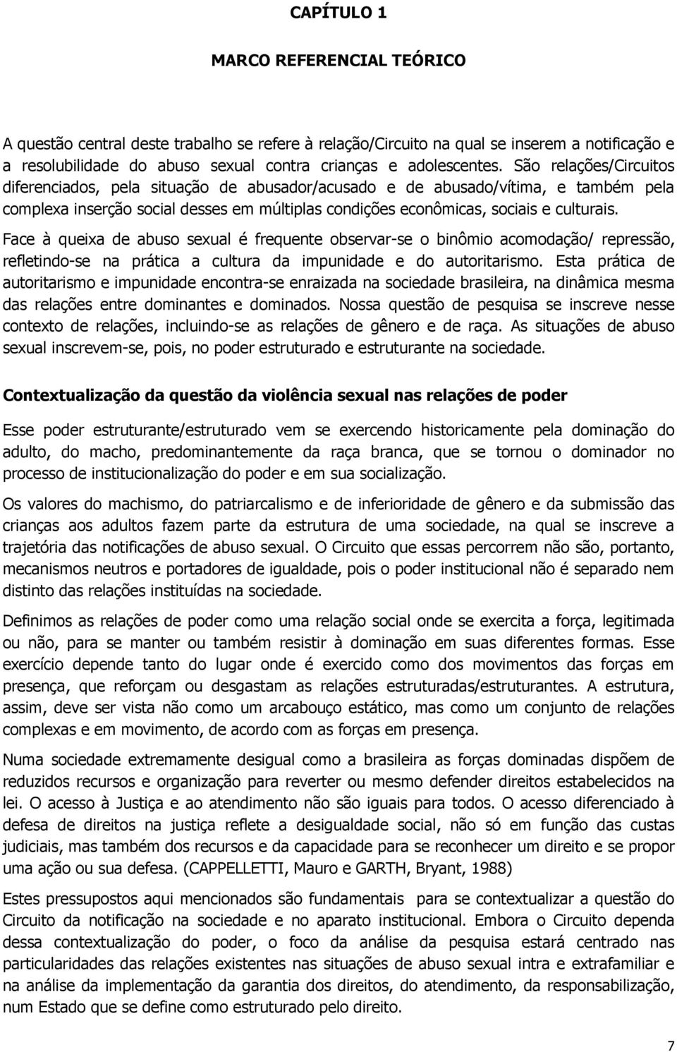 Face à queixa de abuso sexual é frequente observar-se o binômio acomodação/ repressão, refletindo-se na prática a cultura da impunidade e do autoritarismo.