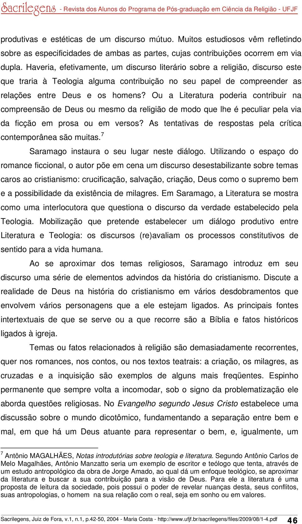 Ou a Literatura poderia contribuir na compreensão de Deus ou mesmo da religião de modo que lhe é peculiar pela via da ficção em prosa ou em versos?