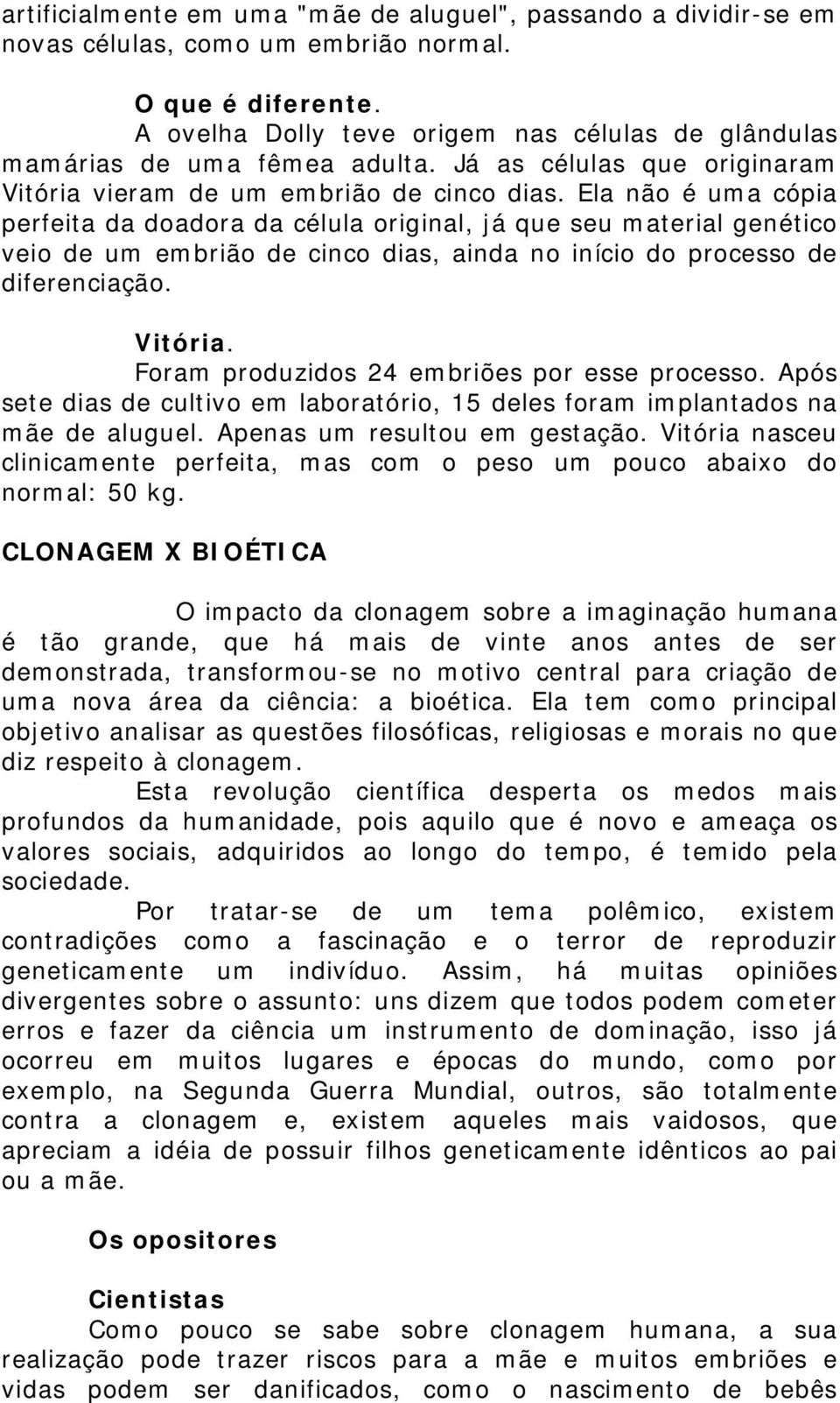 Ela não é uma cópia perfeita da doadora da célula original, já que seu material genético veio de um embrião de cinco dias, ainda no início do processo de diferenciação. Vitória.