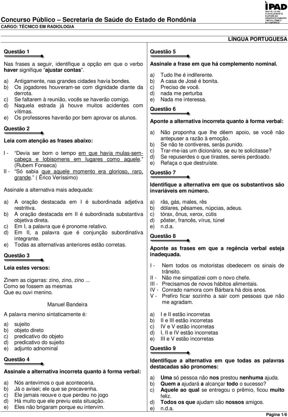 e) Os professores haverão por bem aprovar os alunos. Questão 2 Leia com atenção as frases abaixo: I - Devia ser bom o tempo em que havia mulas-semcabeça e lobisomens em lugares como aquele.