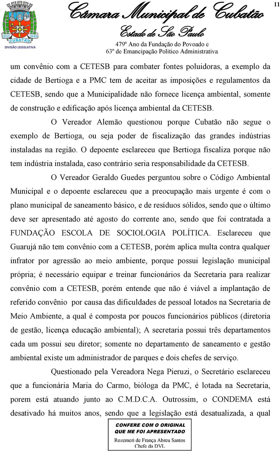 O Vereador Alemão questionou porque Cubatão não segue o exemplo de Bertioga, ou seja poder de fiscalização das grandes indústrias instaladas na região.