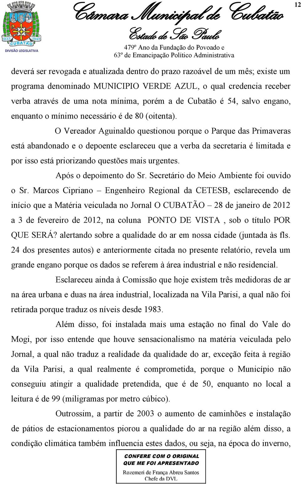 O Vereador Aguinaldo questionou porque o Parque das Primaveras está abandonado e o depoente esclareceu que a verba da secretaria é limitada e por isso está priorizando questões mais urgentes.