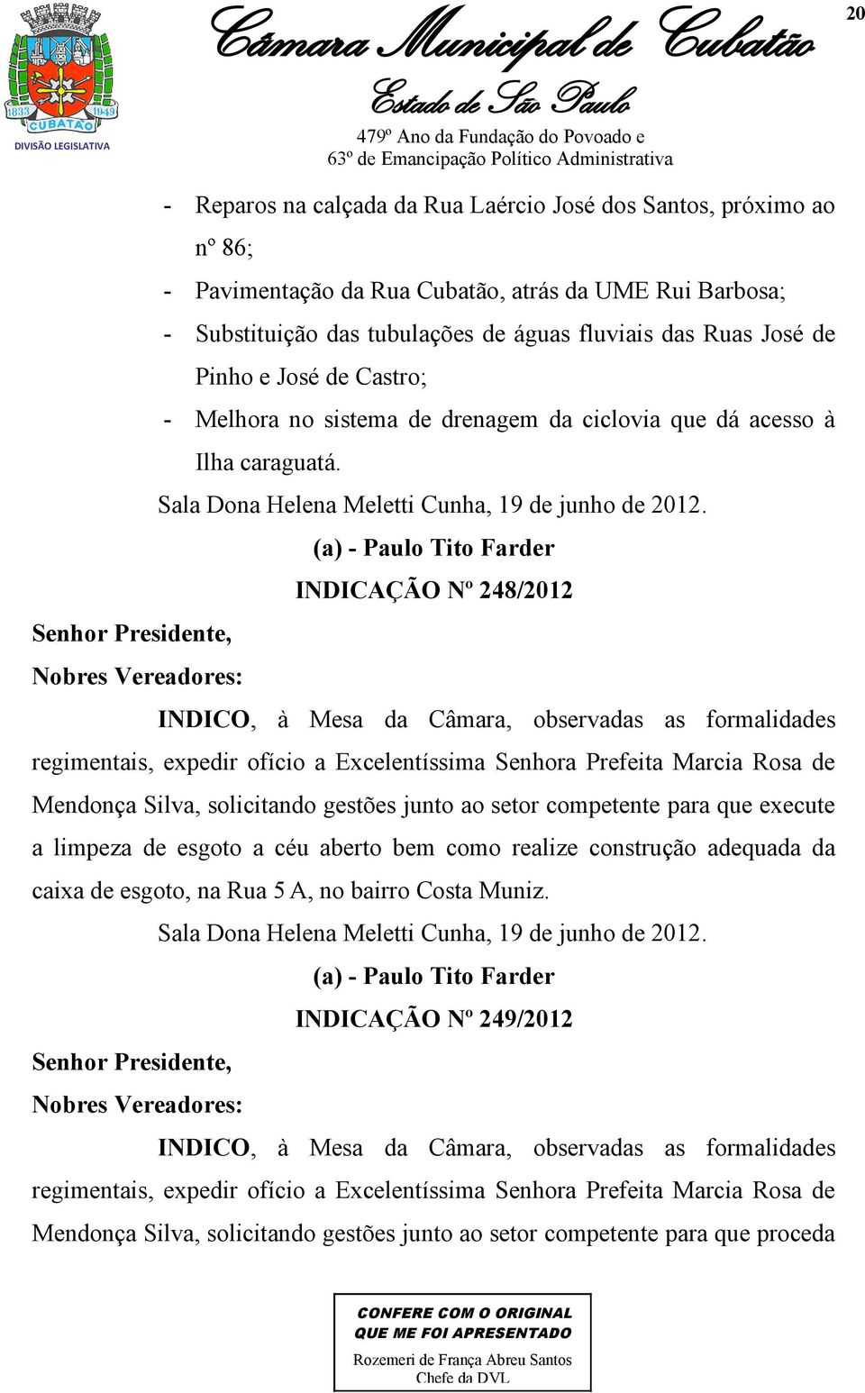 (a) - Paulo Tito Farder INDICAÇÃO Nº 248/2012 Senhor Presidente, Nobres Vereadores: INDICO, à Mesa da Câmara, observadas as formalidades regimentais, expedir ofício a Excelentíssima Senhora Prefeita