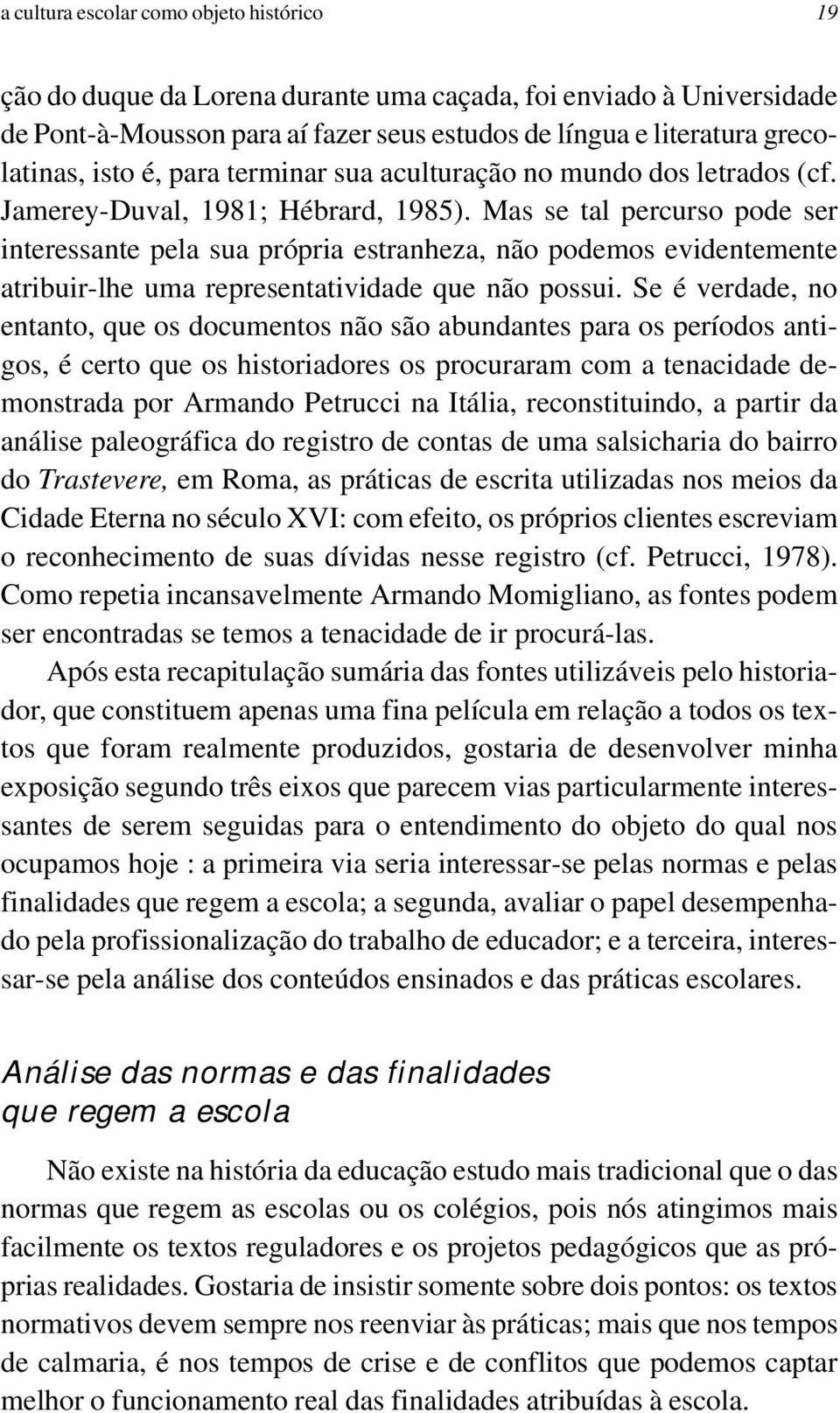 Mas se tal percurso pode ser interessante pela sua própria estranheza, não podemos evidentemente atribuir-lhe uma representatividade que não possui.