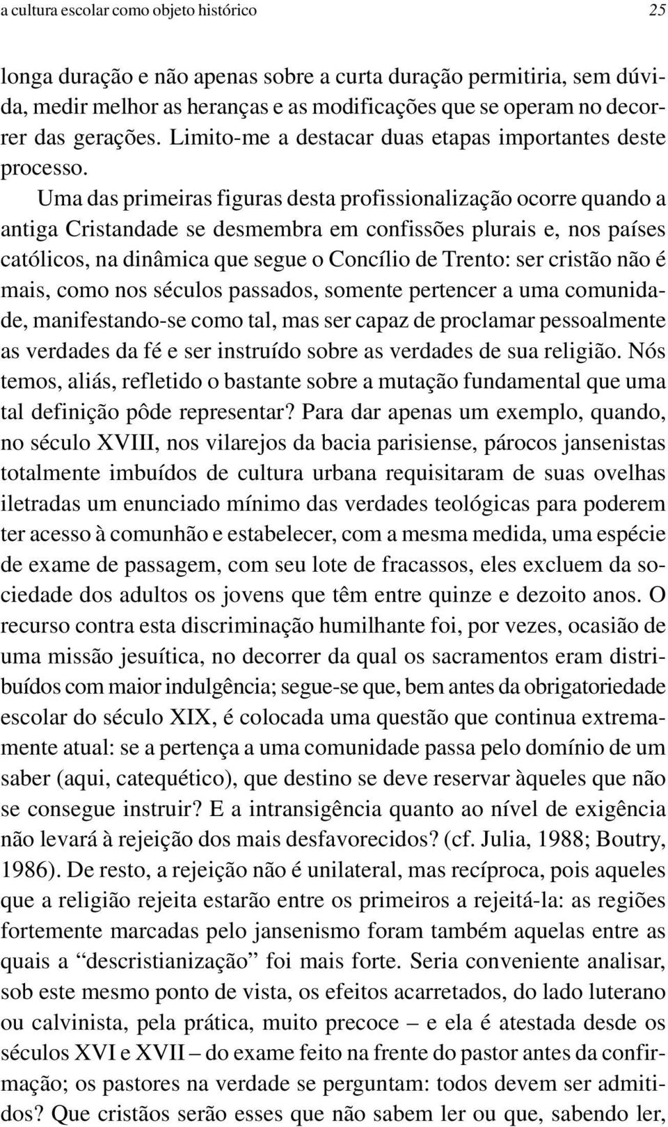 Uma das primeiras figuras desta profissionalização ocorre quando a antiga Cristandade se desmembra em confissões plurais e, nos países católicos, na dinâmica que segue o Concílio de Trento: ser