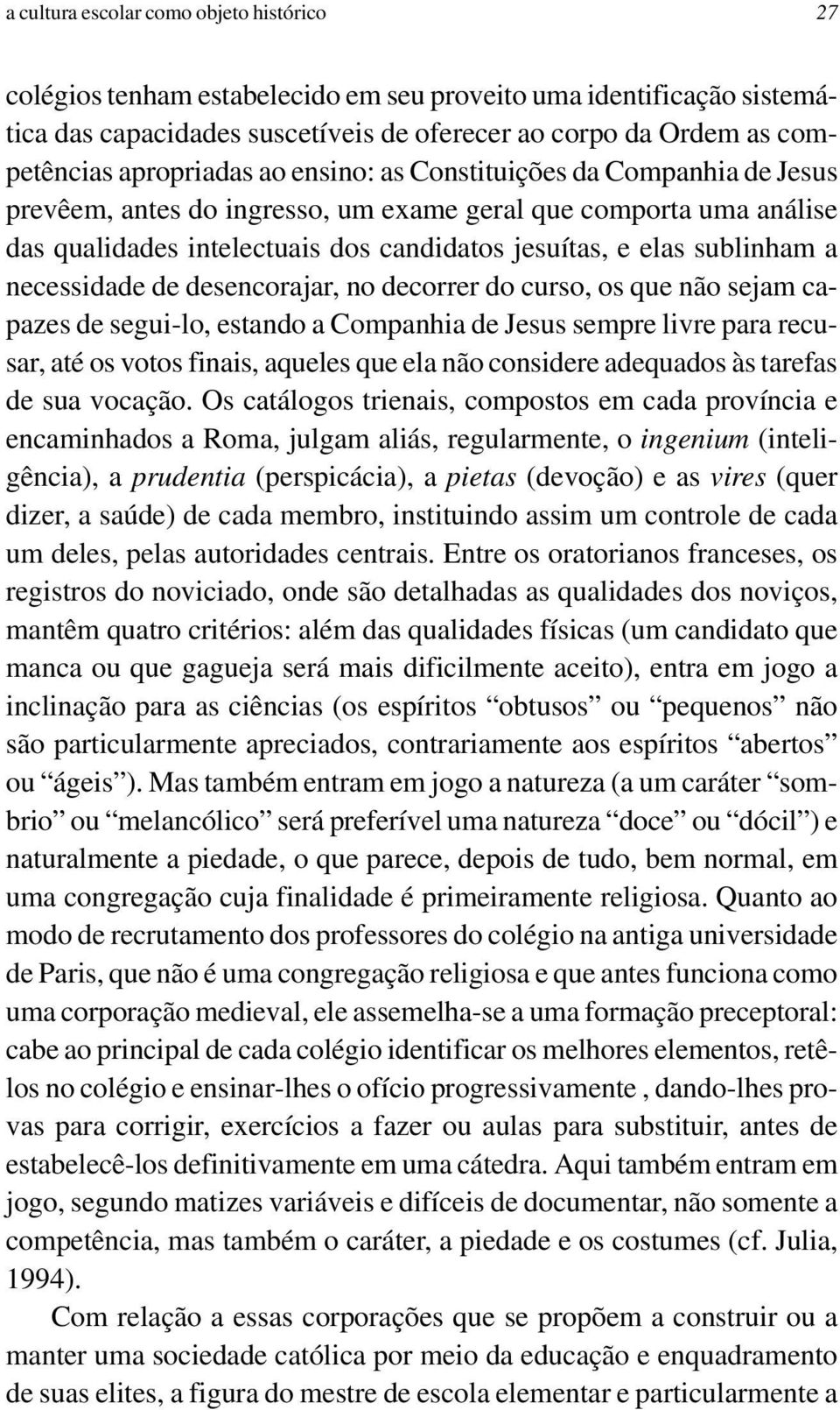 a necessidade de desencorajar, no decorrer do curso, os que não sejam capazes de segui-lo, estando a Companhia de Jesus sempre livre para recusar, até os votos finais, aqueles que ela não considere