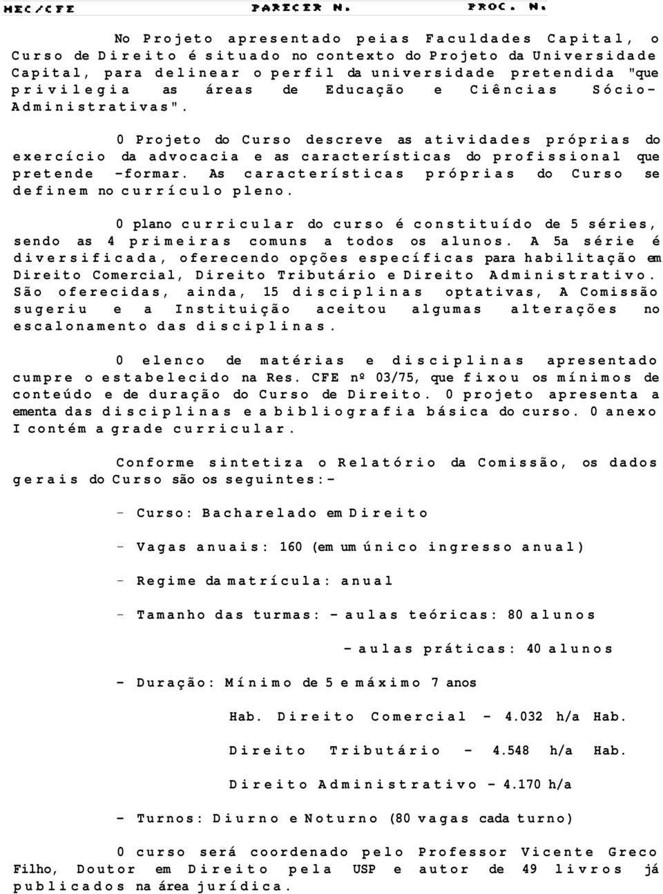 As características p róprias do Curso se definem no currículo pleno. 0 plano c u r r i c u l a r do c u rso é constituído de 5 séries, sendo as 4 p r i m e i r a s comuns a todos os alunos.