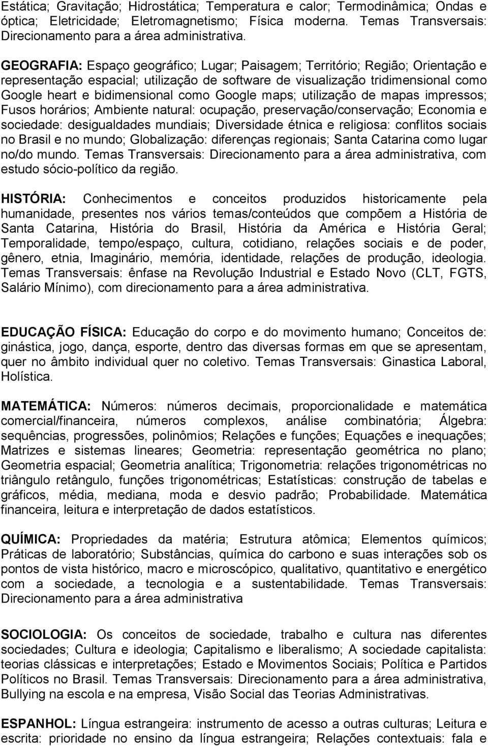 Google maps; utilização de mapas impressos; Fusos horários; Ambiente natural: ocupação, preservação/conservação; Economia e sociedade: desigualdades mundiais; Diversidade étnica e religiosa: