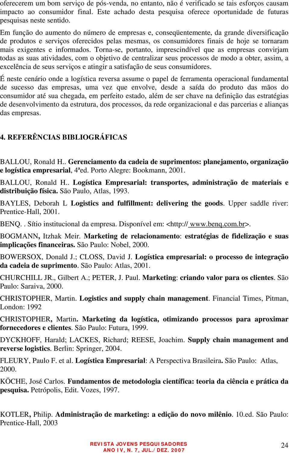 Em função do aumento do número de empresas e, conseqüentemente, da grande diversificação de produtos e serviços oferecidos pelas mesmas, os consumidores finais de hoje se tornaram mais exigentes e