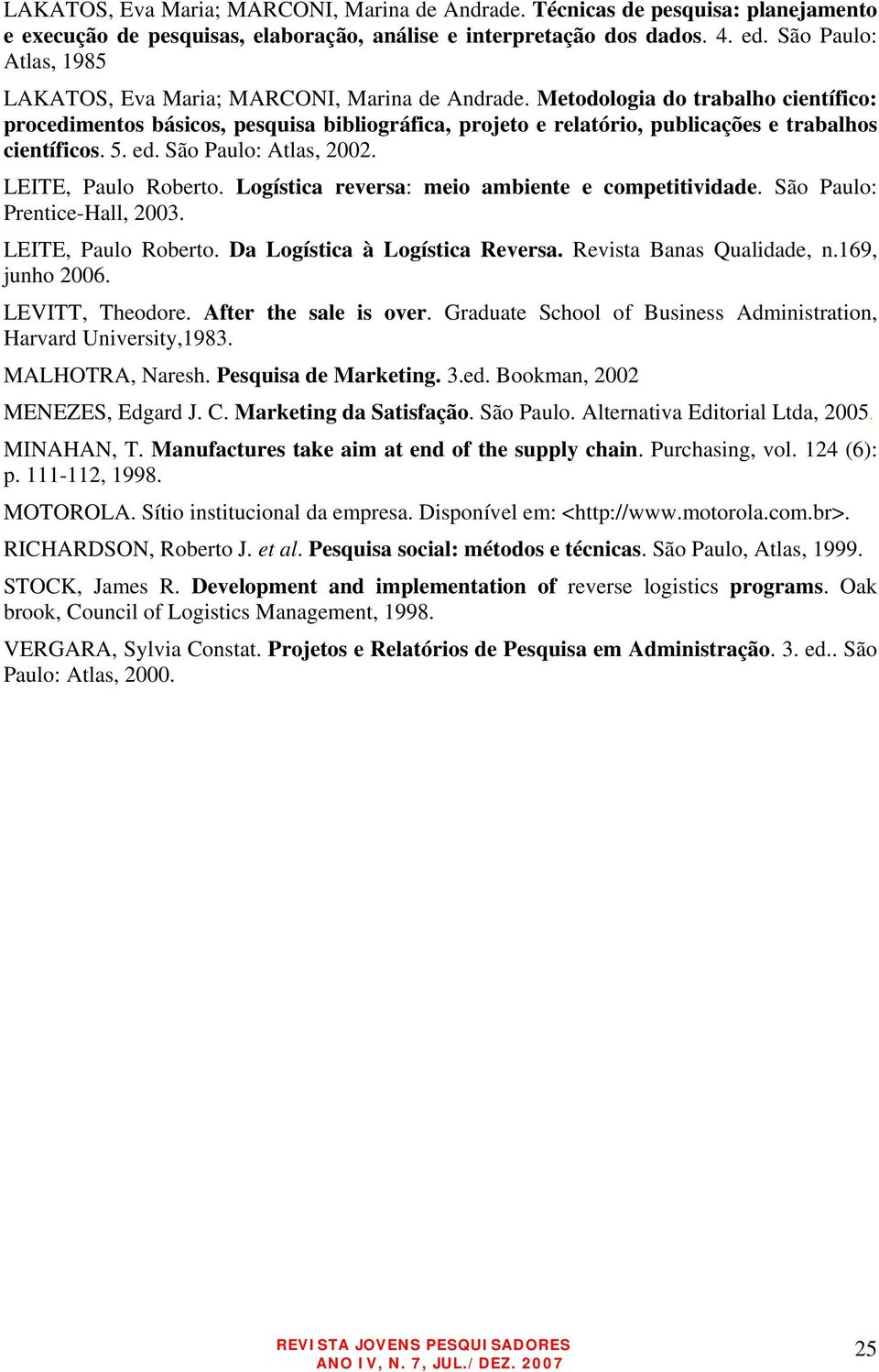 Metodologia do trabalho científico: procedimentos básicos, pesquisa bibliográfica, projeto e relatório, publicações e trabalhos científicos. 5. ed. São Paulo: Atlas, 2002. LEITE, Paulo Roberto.