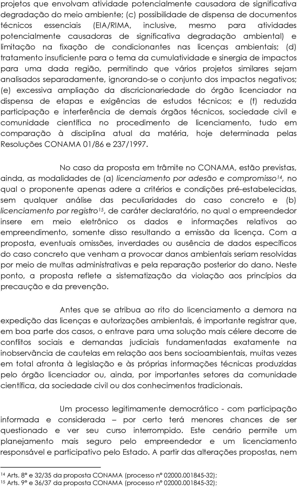 e sinergia de impactos para uma dada região, permitindo que vários projetos similares sejam analisados separadamente, ignorando-se o conjunto dos impactos negativos; (e) excessiva ampliação da