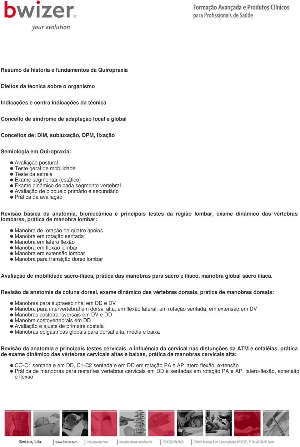 bloqueio primário e secundário Prática da avaliação Revisão básica da anatomia, biomecânica e principais testes da região lombar, exame dinâmico das vértebras lombares, prática de manobra lombar: