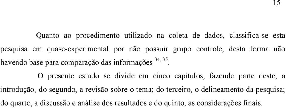 O presente estudo se divide em cinco capítulos, fazendo parte deste, a introdução; do segundo, a revisão sobre o