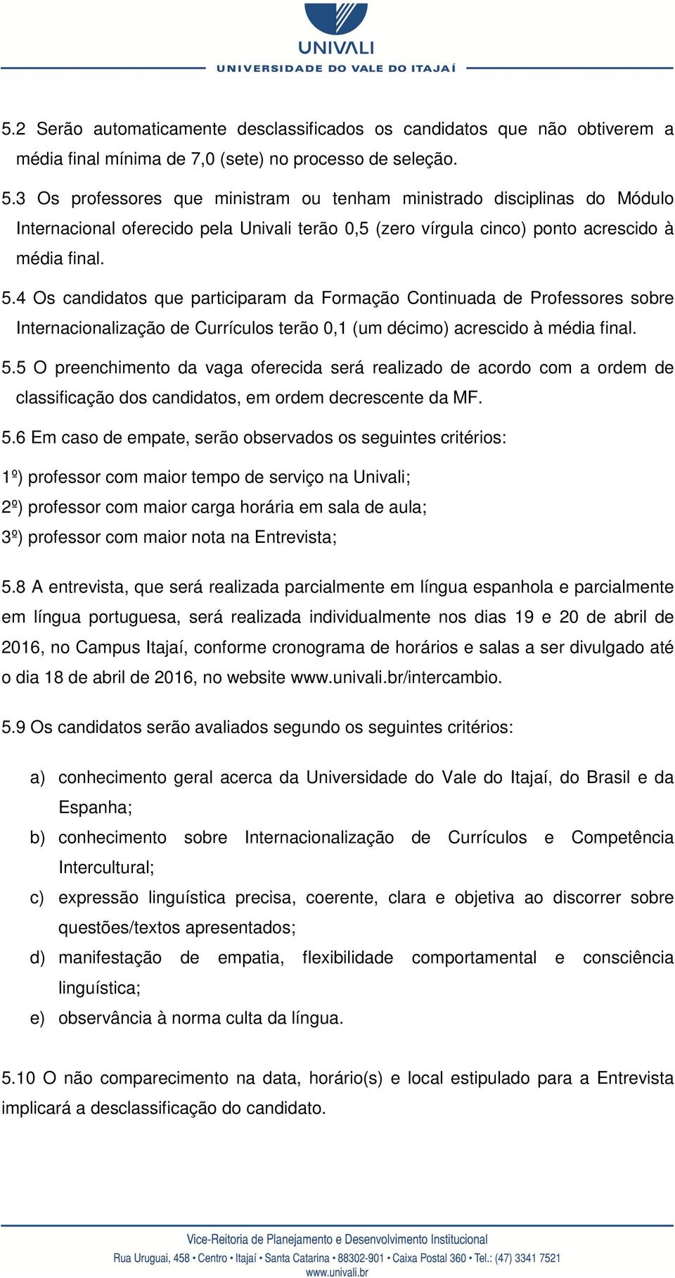 4 Os candidatos que participaram da Formação Continuada de Professores sobre Internacionalização de Currículos terão 0,1 (um décimo) acrescido à média final. 5.