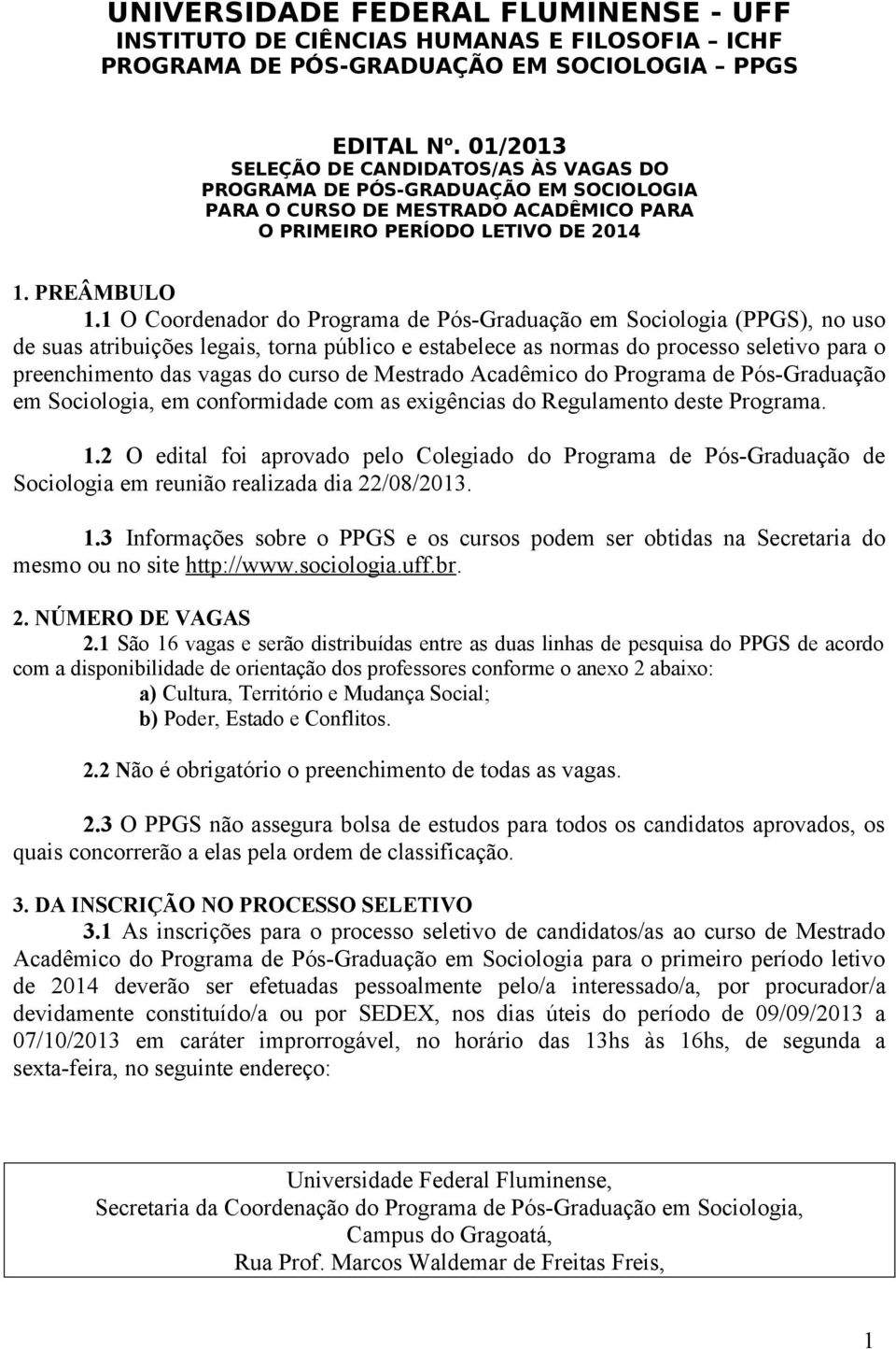 1 O Coordenador do Programa de Pós-Graduação em Sociologia (PPGS), no uso de suas atribuições legais, torna público e estabelece as normas do processo seletivo para o preenchimento das vagas do curso