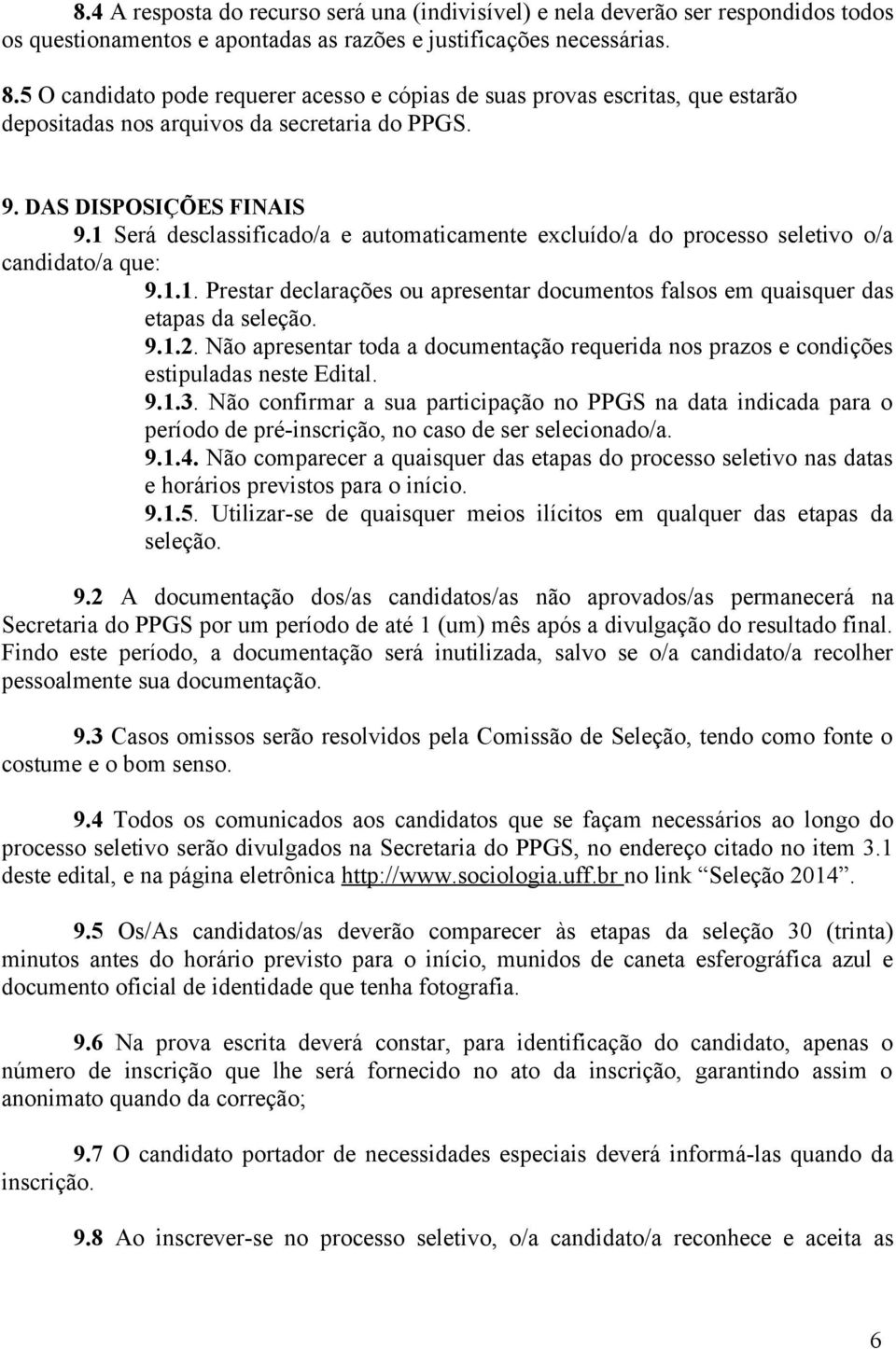 1 Será desclassificado/a e automaticamente excluído/a do processo seletivo o/a candidato/a que: 9.1.1. Prestar declarações ou apresentar documentos falsos em quaisquer das etapas da seleção. 9.1.2.