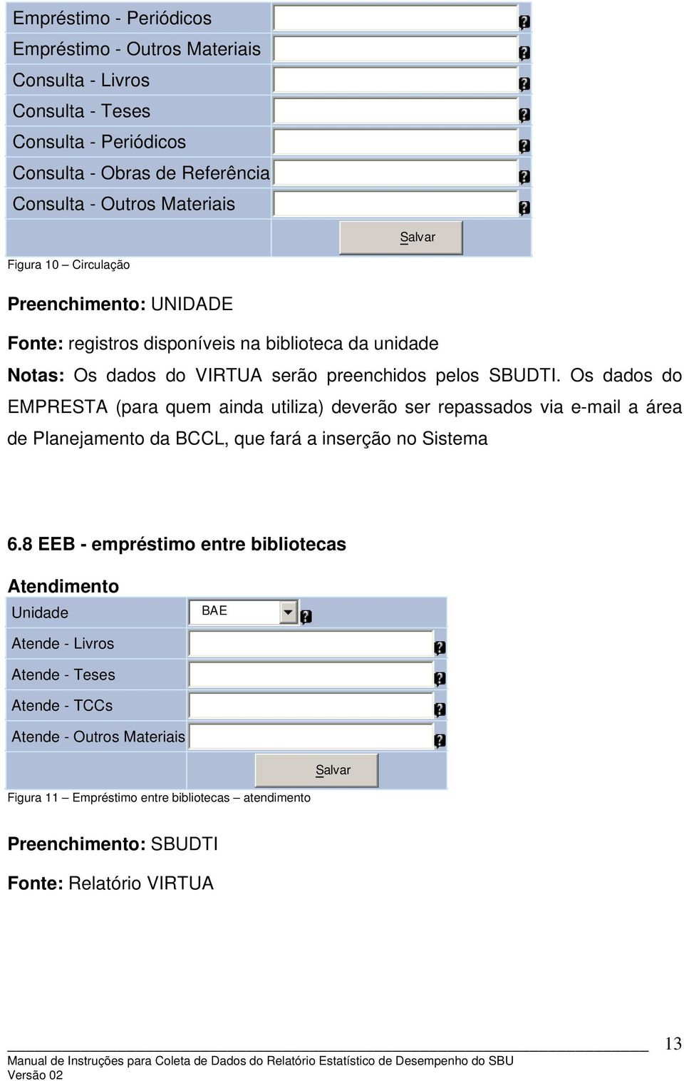 Os dados do EMPRESTA (para quem ainda utiliza) deverão ser repassados via e-mail a área de Planejamento da BCCL, que fará a inserção no Sistema 6.