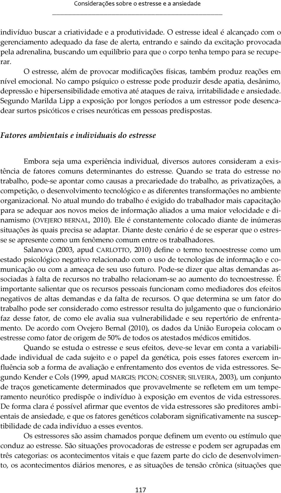 recuperar. O estresse, além de provocar modificações físicas, também produz reações em nível emocional.