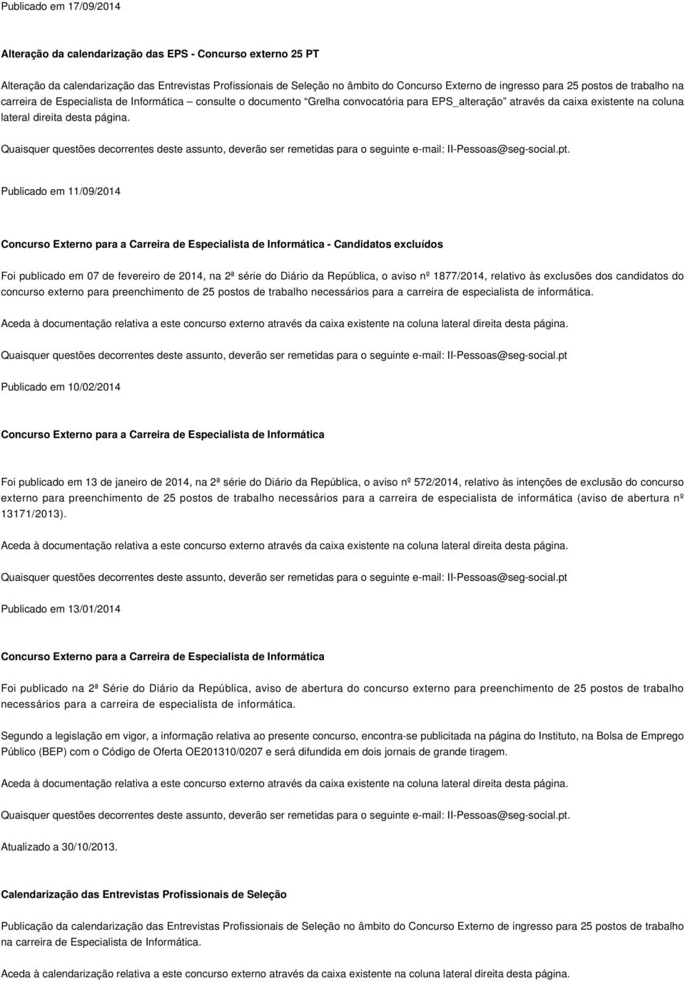 Publicado em 11/09/2014 Concurso Externo para a Carreira de Especialista de Informática - Candidatos excluídos Foi publicado em 07 de fevereiro de 2014, na 2ª série do Diário da República, o aviso nº