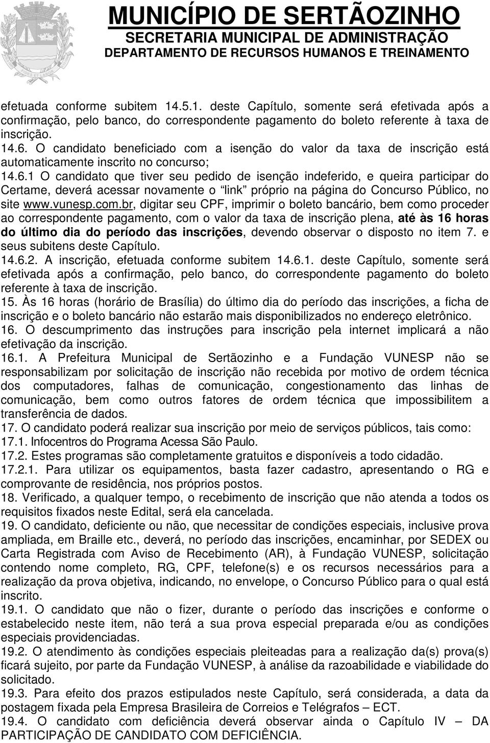 1 O candidato que tiver seu pedido de isenção indeferido, e queira participar do Certame, deverá acessar novamente o link próprio na página do Concurso Público, no site www.vunesp.com.