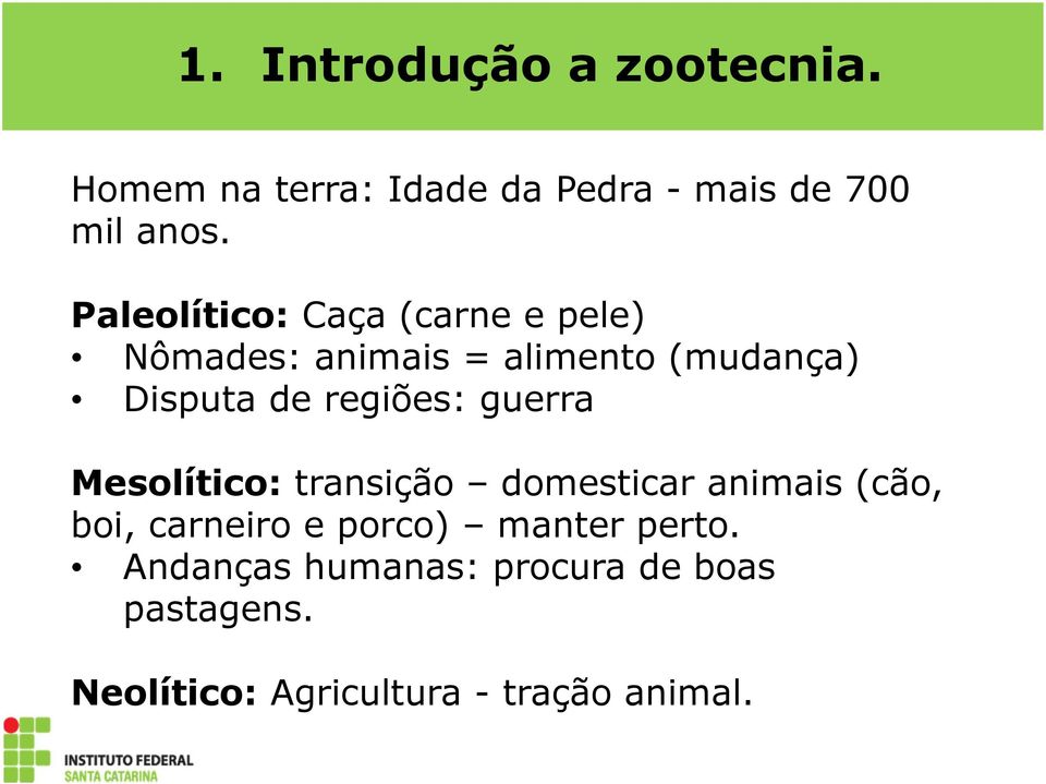 regiões: guerra Mesolítico: transição domesticar animais (cão, boi, carneiro e porco)