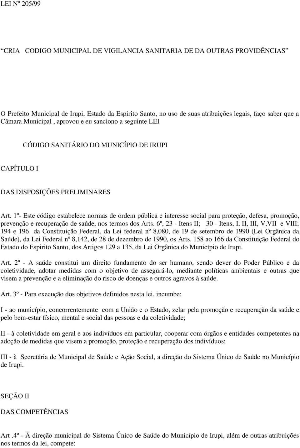 1º- Este código estabelece normas de ordem pública e interesse social para proteção, defesa, promoção, prevenção e recuperação de saúde, nos termos dos Arts.