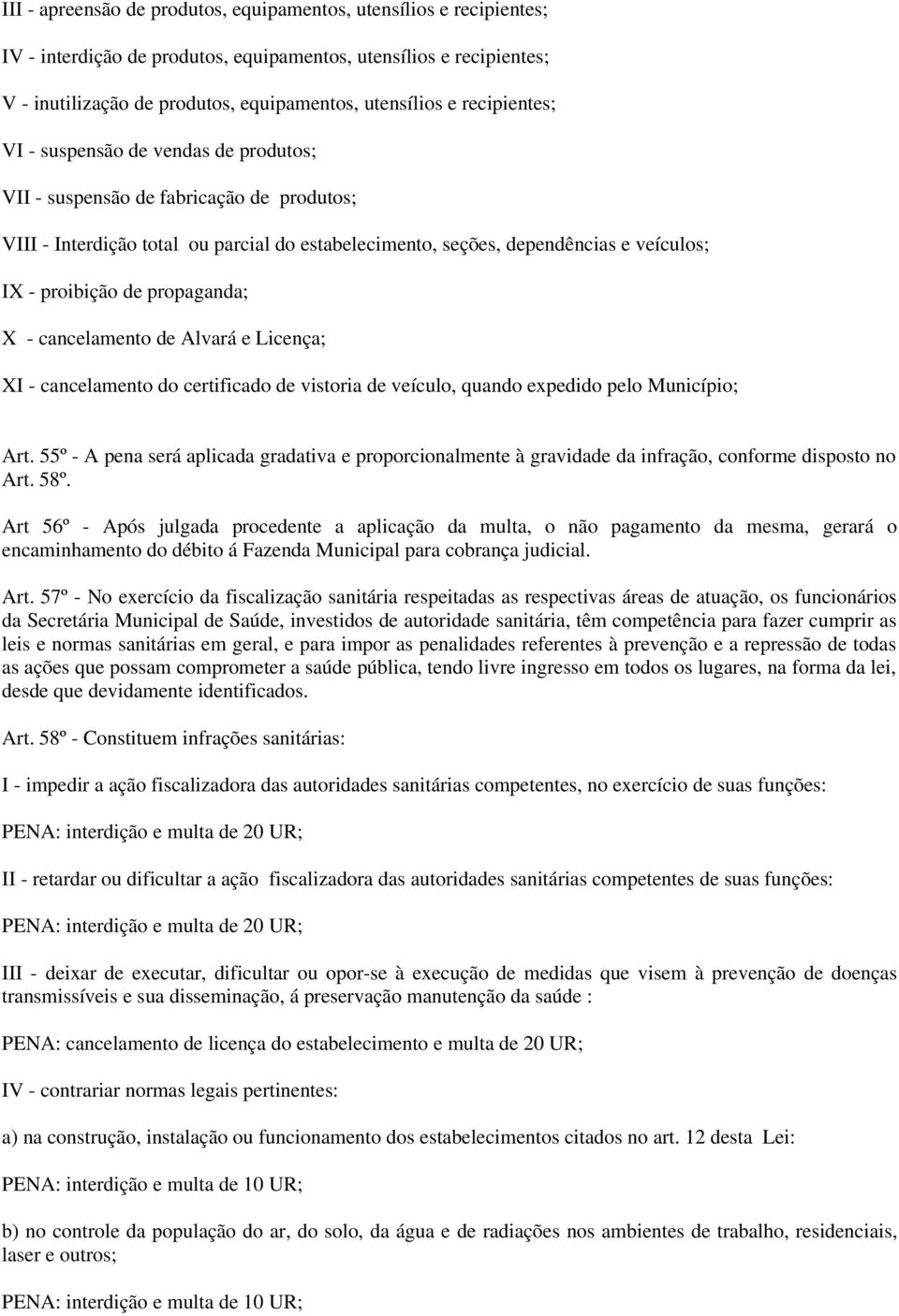 propaganda; X - cancelamento de Alvará e Licença; XI - cancelamento do certificado de vistoria de veículo, quando expedido pelo Município; Art.