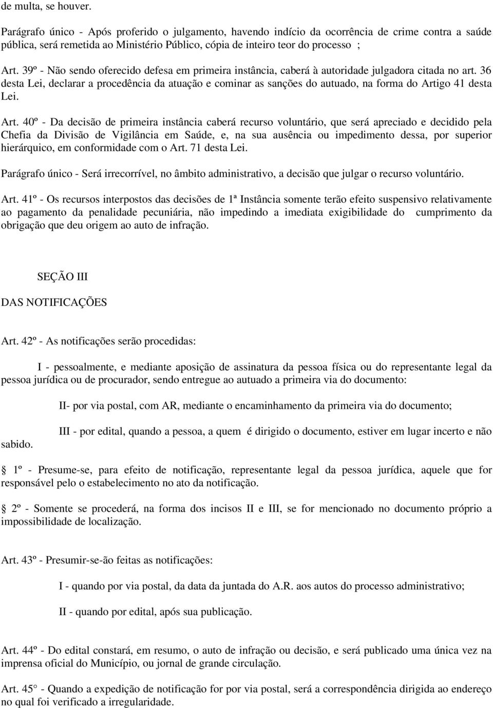 39º - Não sendo oferecido defesa em primeira instância, caberá à autoridade julgadora citada no art.