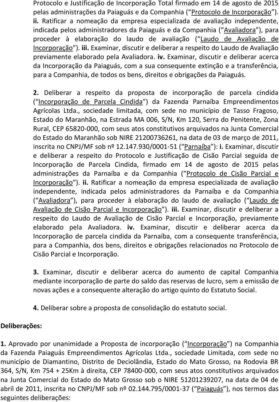 Laudo de Avaliação de Incorporação ). iii. Examinar, discutir e deliberar a respeito do Laudo de Avaliação previamente elaborado pela Avaliadora. iv.