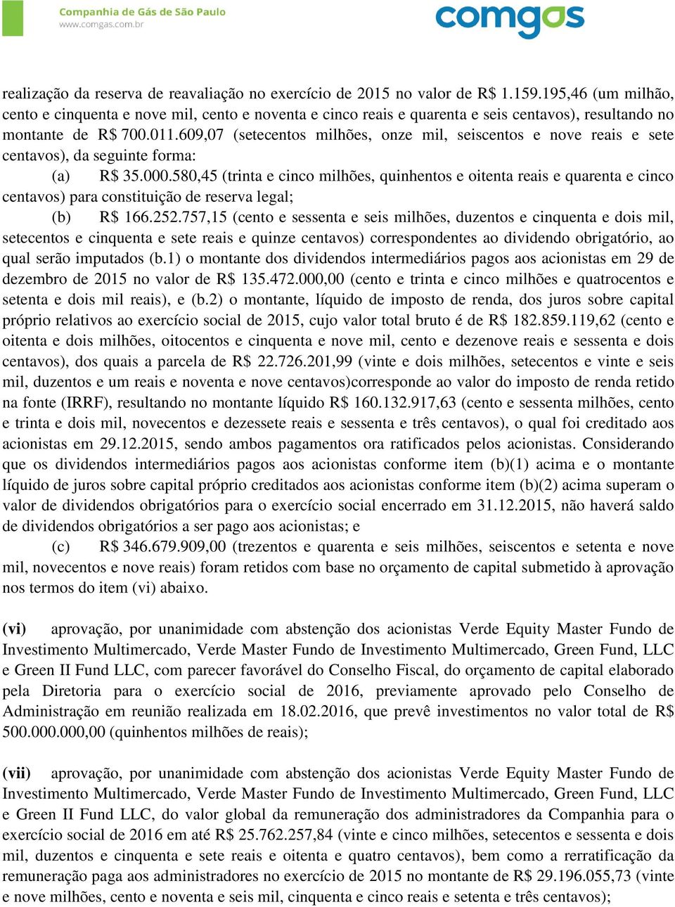 609,07 (setecentos milhões, onze mil, seiscentos e nove reais e sete centavos), da seguinte forma: (a) R$ 35.000.