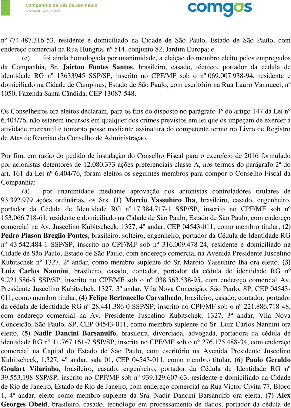 eleição do membro eleito pelos empregados da Companhia, Sr. Jairton Fontes Santos, brasileiro, casado, técnico, portador da cédula de identidade RG nº 13633945 SSP/SP, inscrito no CPF/MF sob o nº 069.