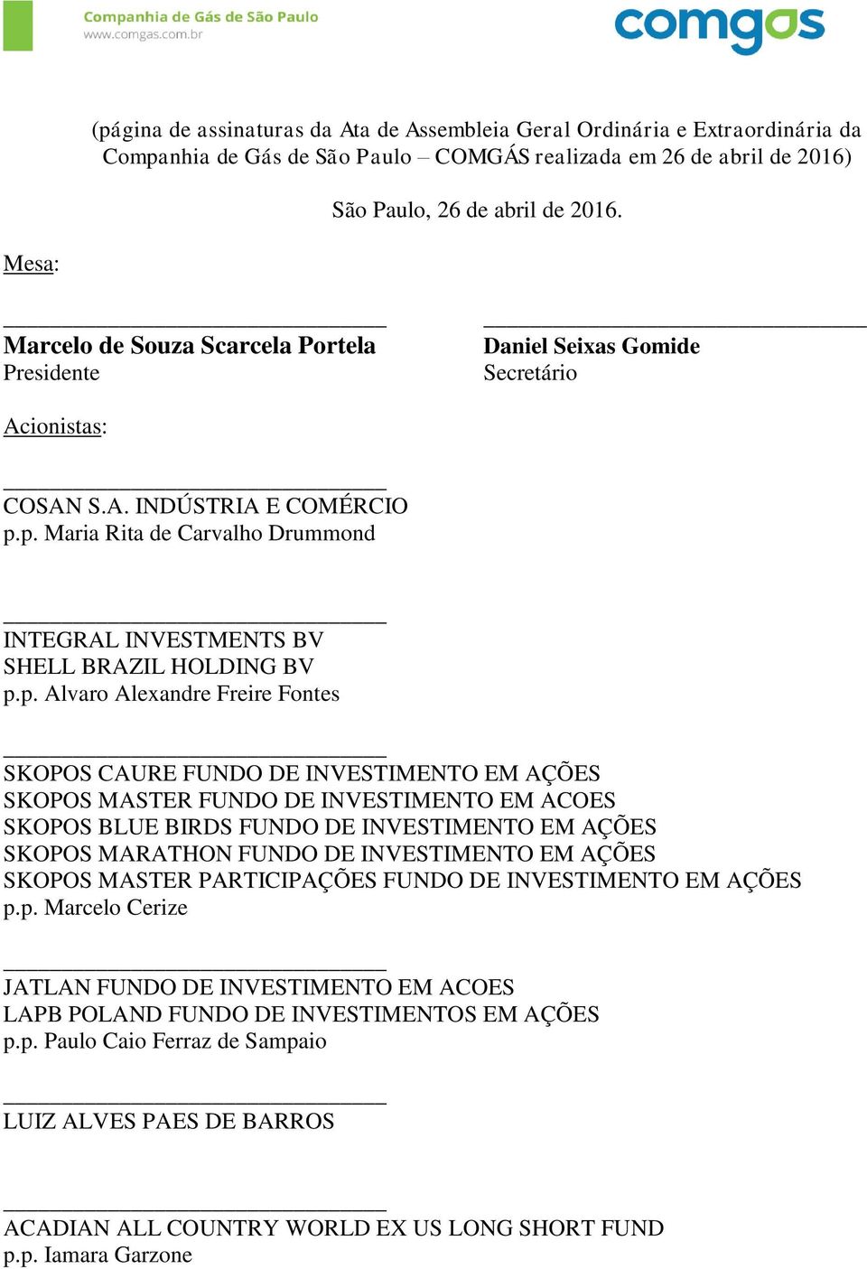 p. Maria Rita de Carvalho Drummond INTEGRAL INVESTMENTS BV SHELL BRAZIL HOLDING BV p.p. Alvaro Alexandre Freire Fontes SKOPOS CAURE FUNDO DE INVESTIMENTO EM AÇÕES SKOPOS MASTER FUNDO DE INVESTIMENTO