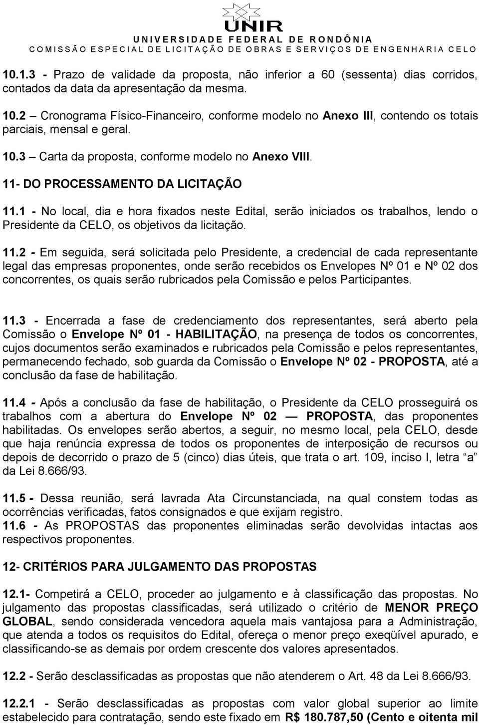 1 - No local, dia e hora fixados neste Edital, serão iniciados os trabalhos, lendo o Presidente da CELO, os objetivos da licitação. 11.