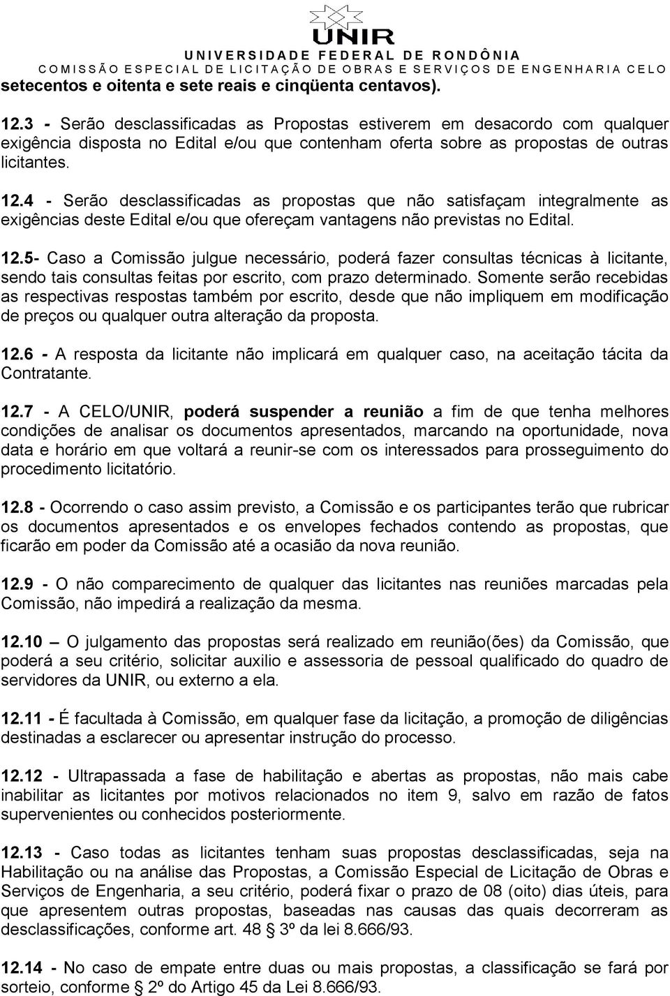 4 - Serão desclassificadas as propostas que não satisfaçam integralmente as exigências deste Edital e/ou que ofereçam vantagens não previstas no Edital. 12.