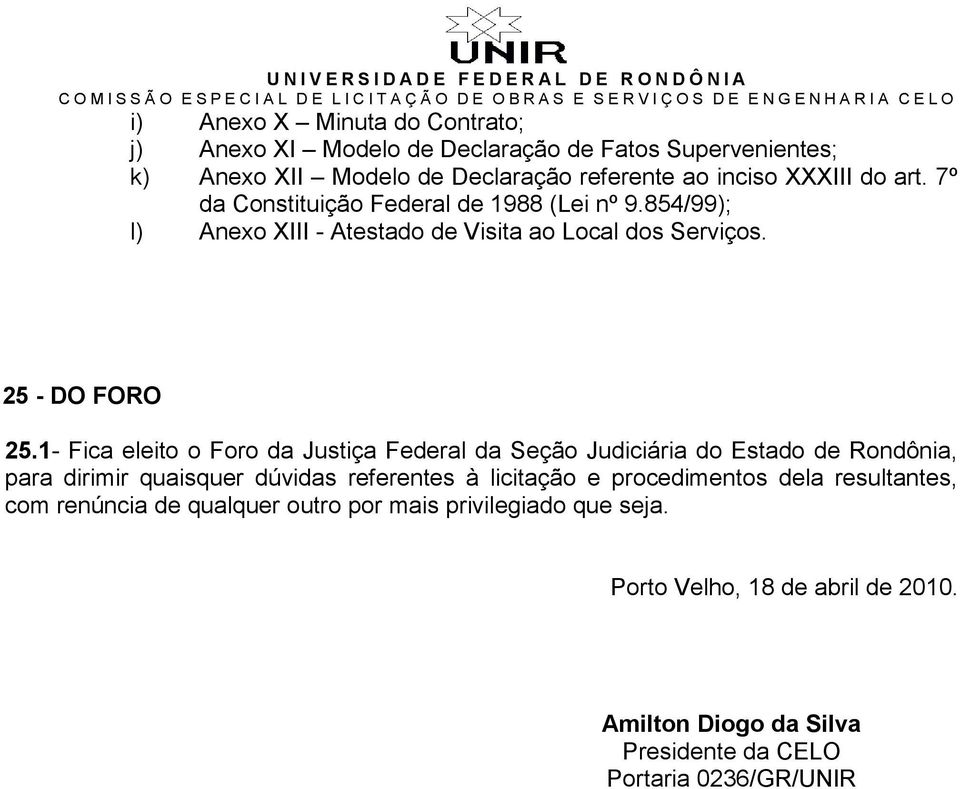 1- Fica eleito o Foro da Justiça Federal da Seção Judiciária do Estado de Rondônia, para dirimir quaisquer dúvidas referentes à licitação e procedimentos