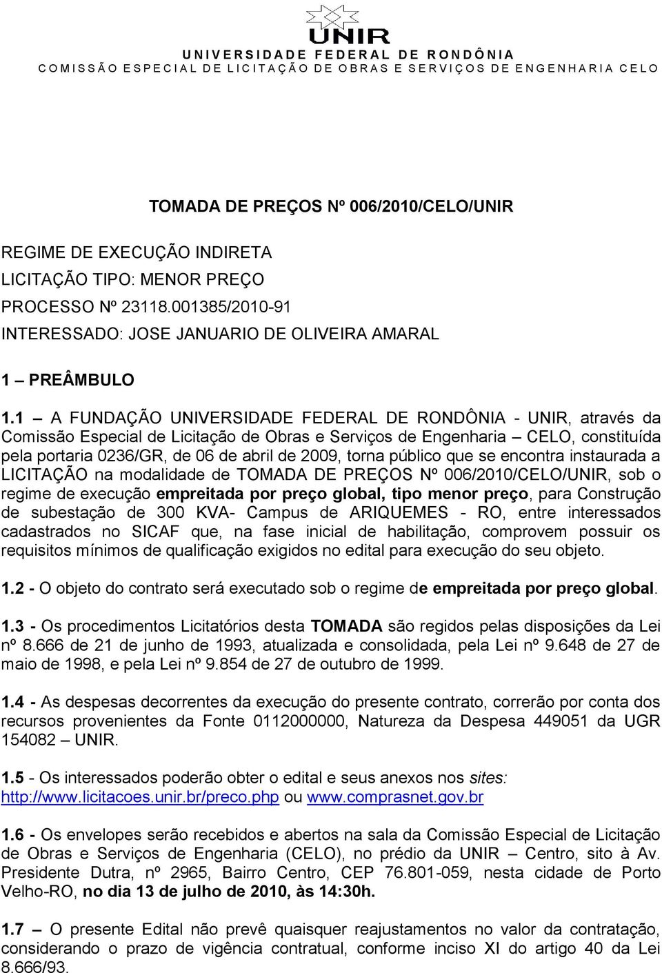 torna público que se encontra instaurada a LICITAÇÃO na modalidade de TOMADA DE PREÇOS Nº 006/2010/CELO/UNIR, sob o regime de execução empreitada por preço global, tipo menor preço, para Construção