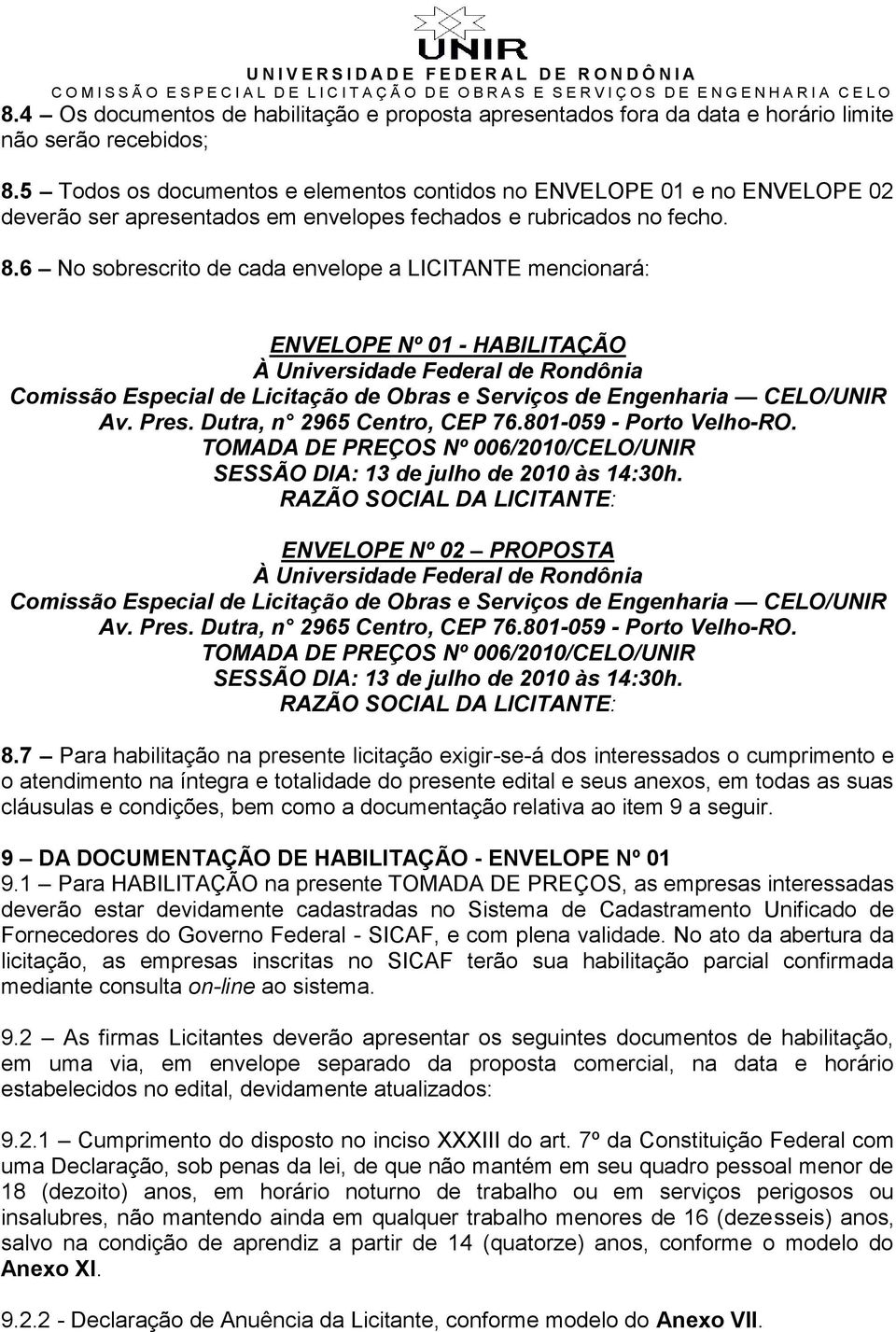 6 No sobrescrito de cada envelope a LICITANTE mencionará: ENVELOPE Nº 01 - HABILITAÇÃO À Universidade Federal de Rondônia Comissão Especial de Licitação de Obras e Serviços de Engenharia CELO/UNIR Av.