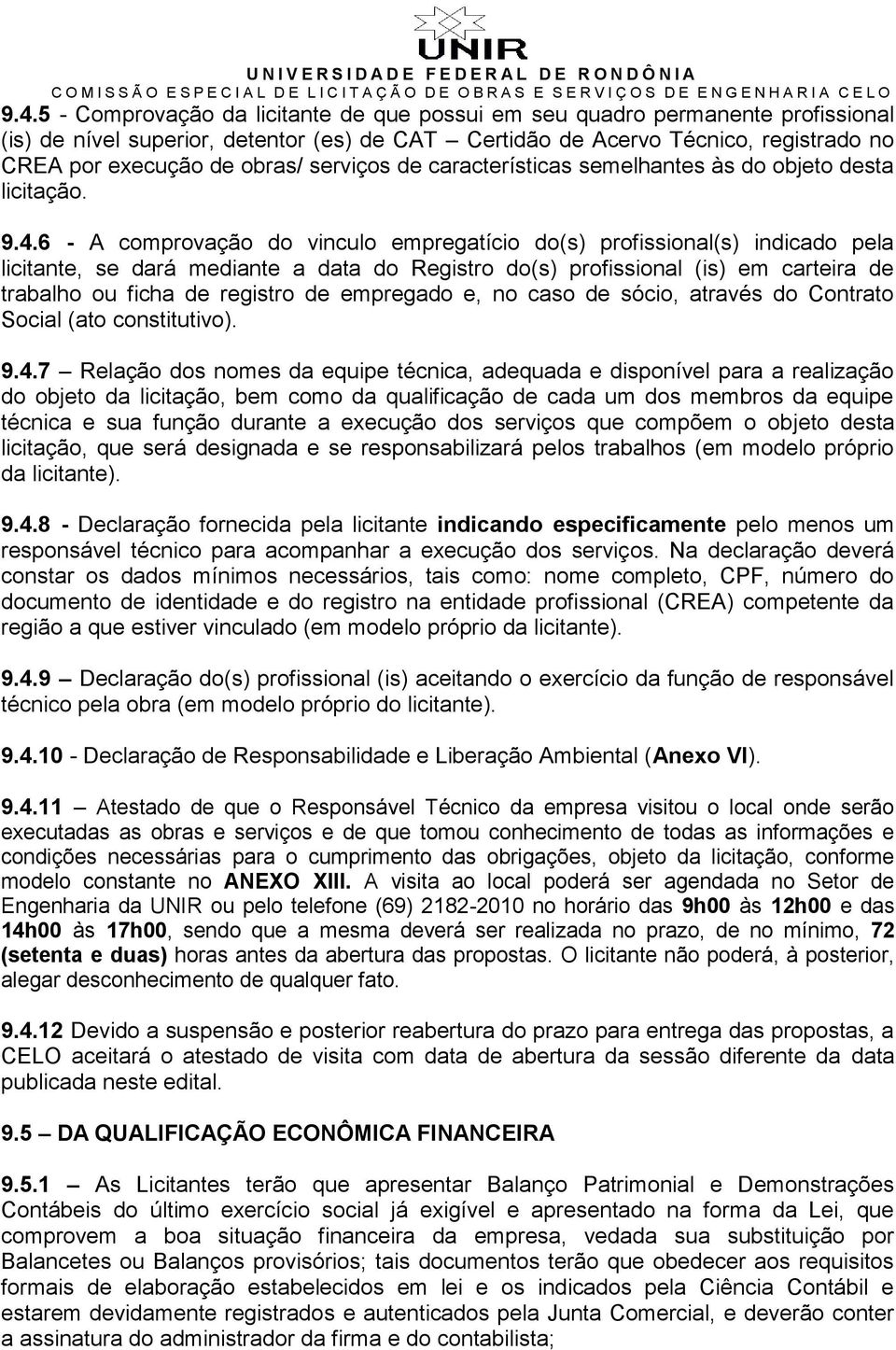 6 - A comprovação do vinculo empregatício do(s) profissional(s) indicado pela licitante, se dará mediante a data do Registro do(s) profissional (is) em carteira de trabalho ou ficha de registro de