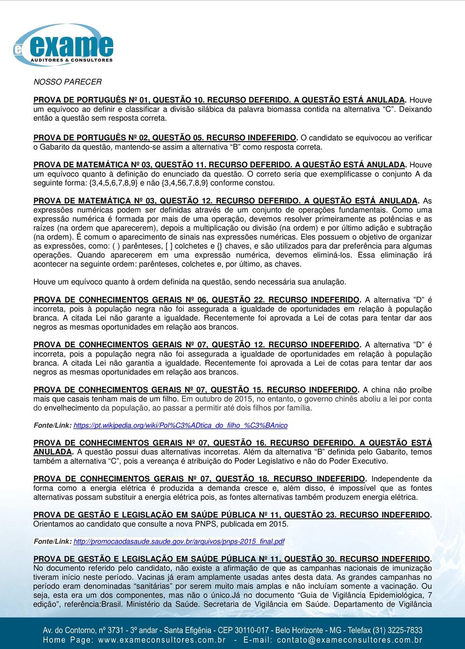 O candidato se equivocou ao verificar o Gabarito da questão, mantendo-se assim a alternativa B como resposta correta. PROVA DE MATEMÁTICA Nº 03, QUESTÃO 11. RECURSO DEFERIDO. A QUESTÃO ESTÁ ANULADA.