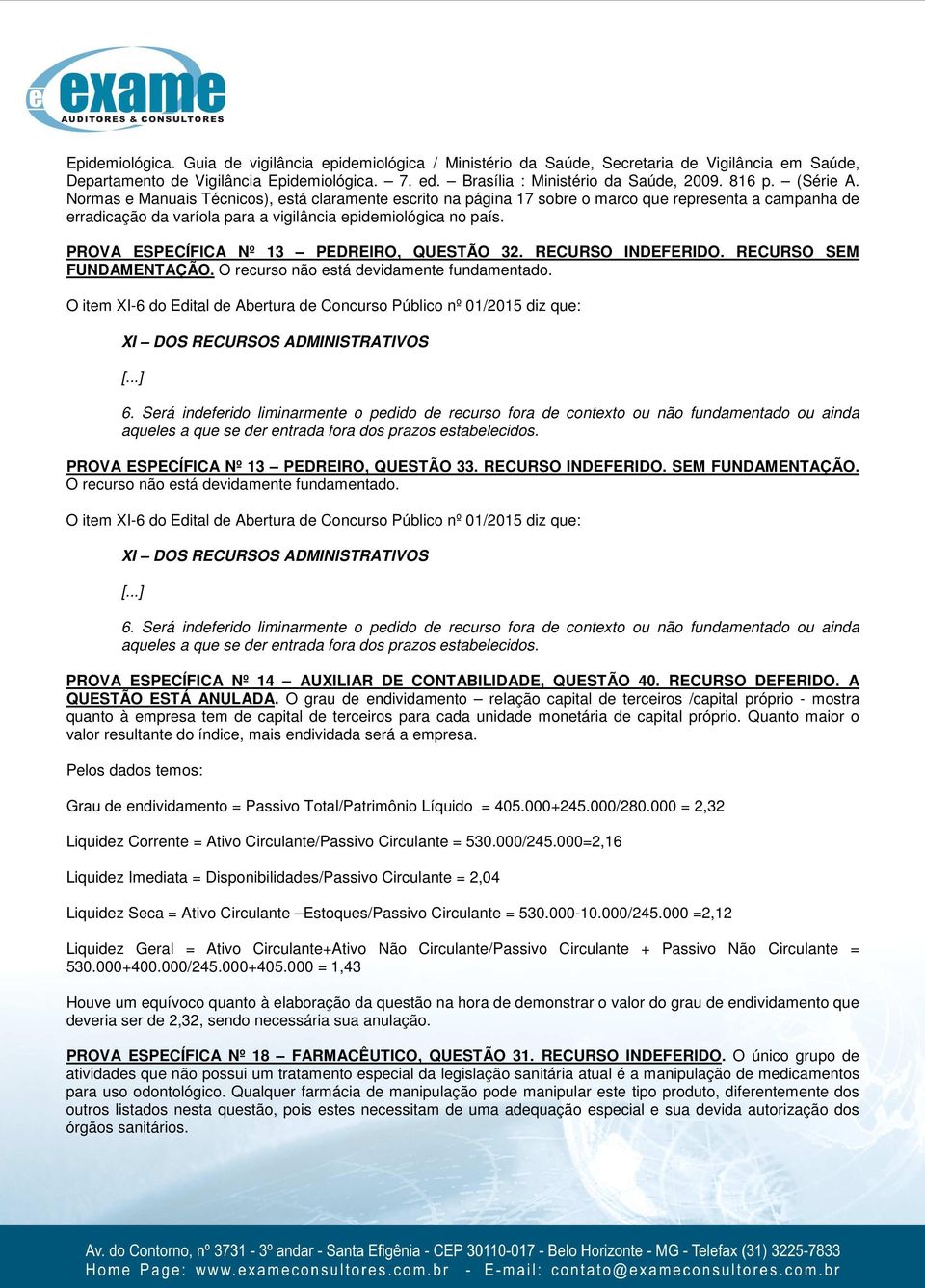 PROVA ESPECÍFICA Nº 13 PEDREIRO, QUESTÃO 32. RECURSO INDEFERIDO. RECURSO SEM FUNDAMENTAÇÃO. O recurso não está devidamente fundamentado.