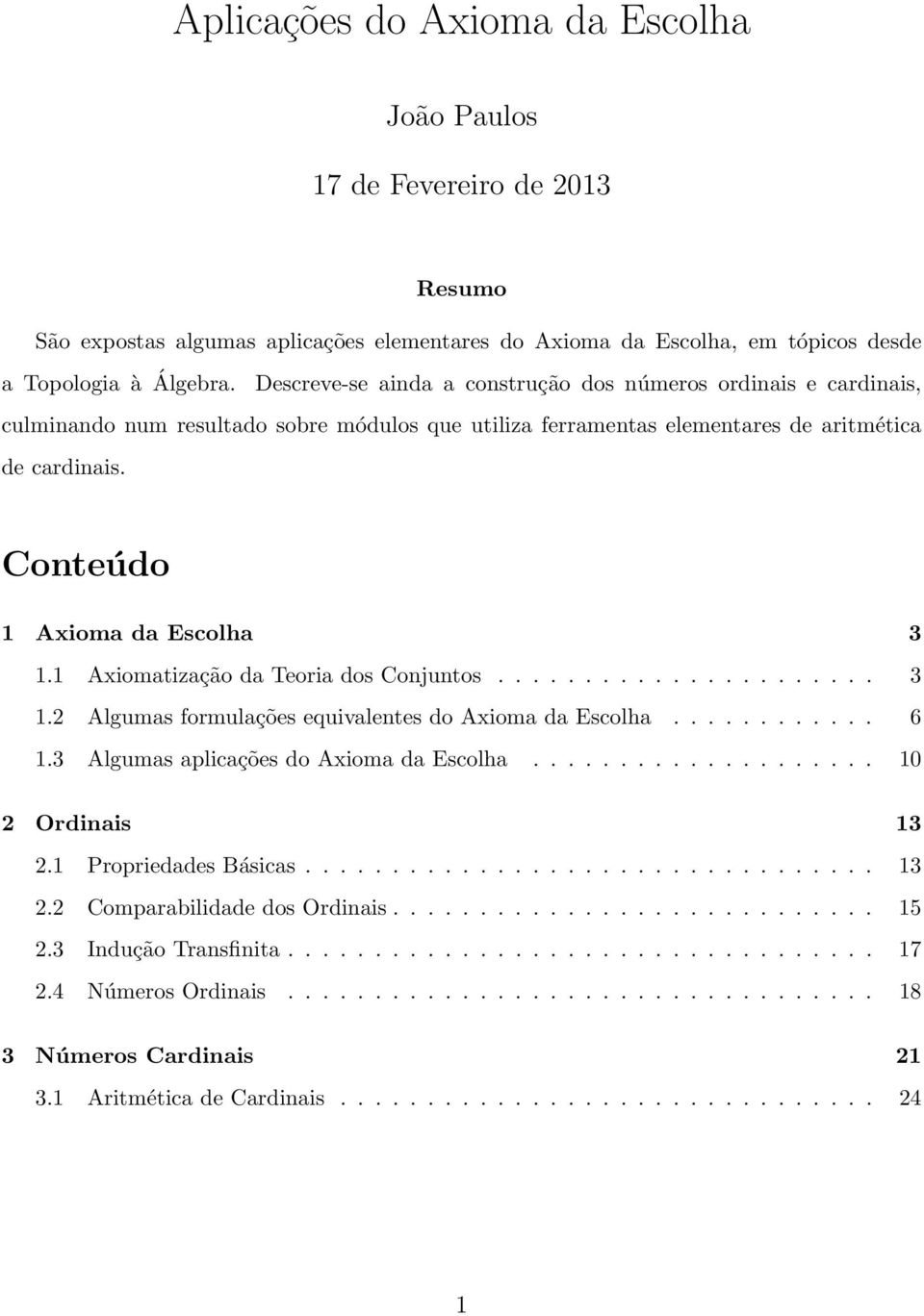 Conteúdo 1 Axioma da Escolha 3 1.1 Axiomatização da Teoria dos Conjuntos...................... 3 1.2 Algumas formulações equivalentes do Axioma da Escolha............ 6 1.