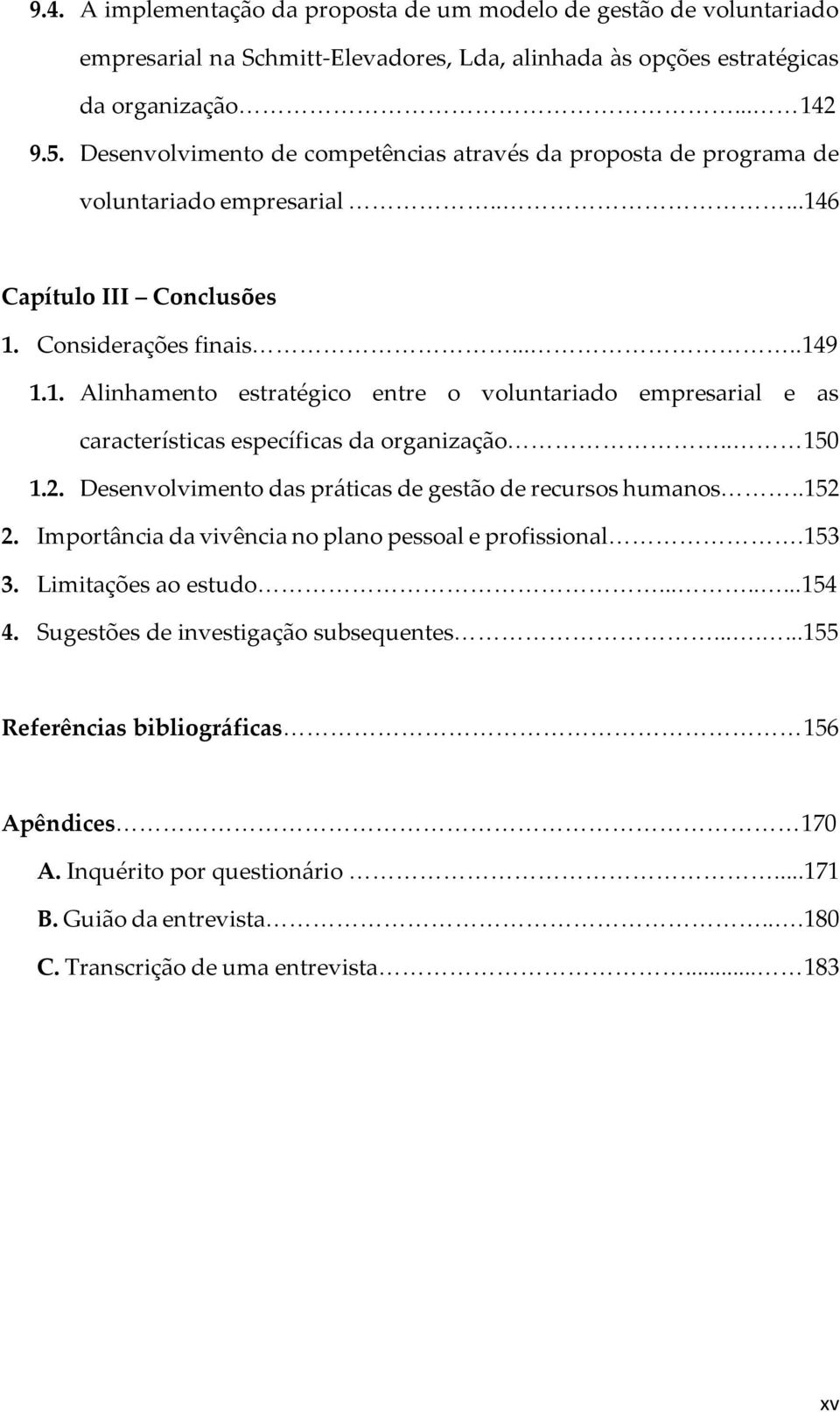 6 Capítulo III Conclusões 1. Considerações finais.....149 1.1. Alinhamento estratégico entre o voluntariado empresarial e as características específicas da organização.. 150 1.2.
