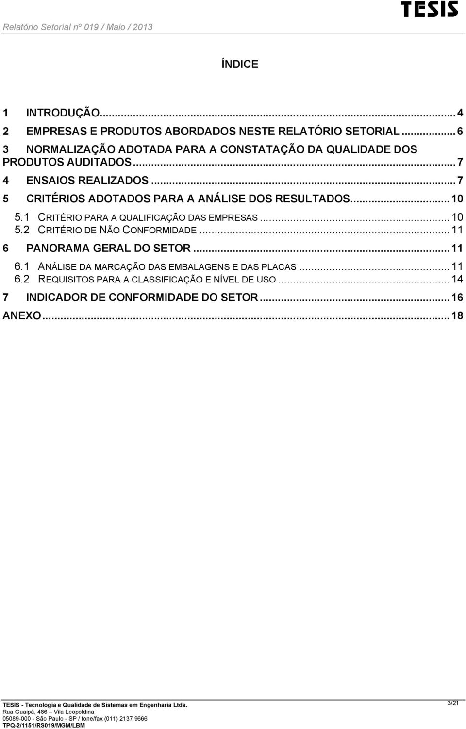 .. 7 5 CRITÉRIOS ADOTADOS PARA A ANÁLISE DOS RESULTADOS... 10 5.1 CRITÉRIO PARA A QUALIFICAÇÃO DAS EMPRESAS... 10 5.2 CRITÉRIO DE NÃO CONFORMIDADE.