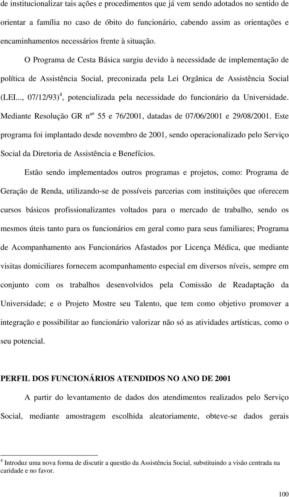 .., 07/12/93) 4, potencializada pela necessidade do funcionário da Universidade. Mediante Resolução GR nº s 55 e 76/2001, datadas de 07/06/2001 e 29/08/2001.