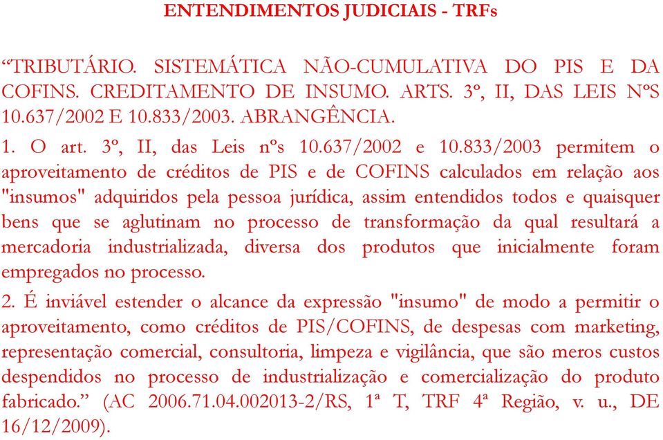 833/2003 permitem o aproveitamento de créditos de PIS e de COFINS calculados em relação aos "insumos" adquiridos pela pessoa jurídica, assim entendidos todos e quaisquer bens que se aglutinam no