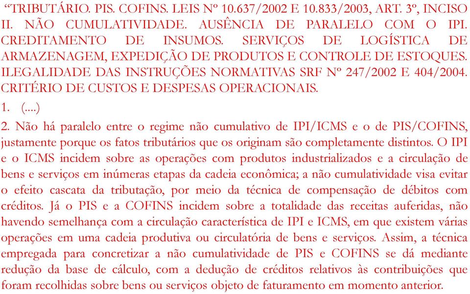 ..) 2. Não há paralelo entre o regime não cumulativo de IPI/ICMS e o de PIS/COFINS, justamente porque os fatos tributários que os originam são completamente distintos.