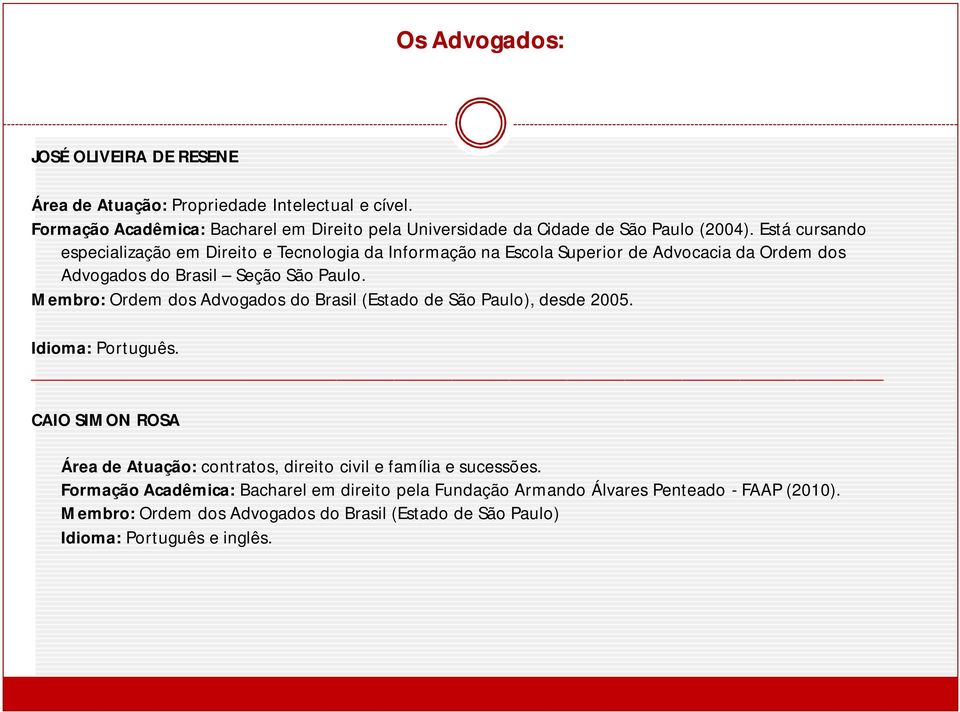 Está cursando especialização em Direito e Tecnologia da Informação na Escola Superior de Advocacia da Ordem dos Advogados do Brasil Seção São Paulo.