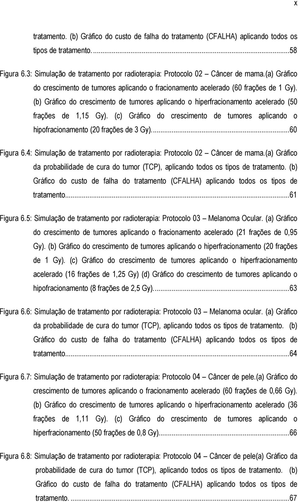 (c) Gráfico do crescimento de tumores aplicando o hipofracionamento (20 frações de 3 Gy)....60 Figura 6.4: Simulação de tratamento por radioterapia: Protocolo 02 Câncer de mama.