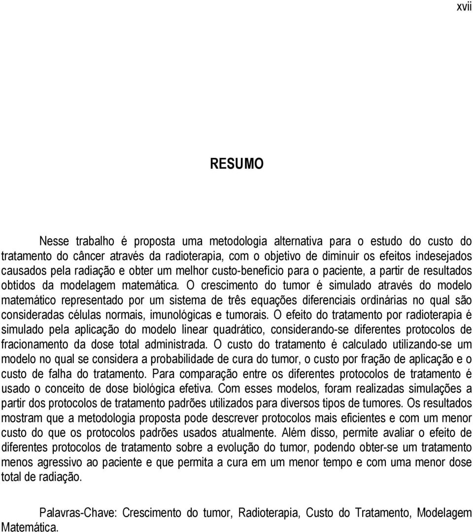 O crescimento do tumor é simulado através do modelo matemático representado por um sistema de três equações diferenciais ordinárias no qual são consideradas células normais, imunológicas e tumorais.